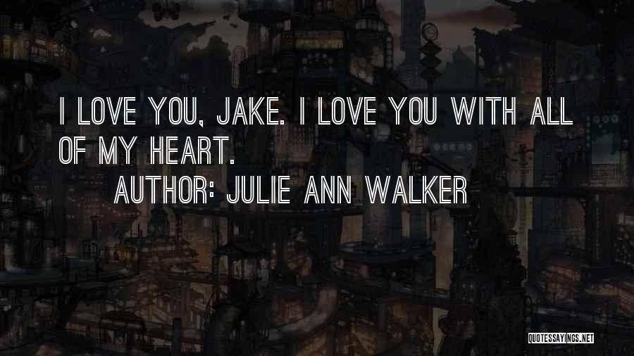 Julie Ann Walker Quotes: I Love You, Jake. I Love You With All Of My Heart.