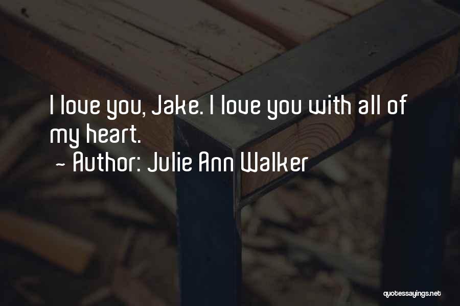 Julie Ann Walker Quotes: I Love You, Jake. I Love You With All Of My Heart.