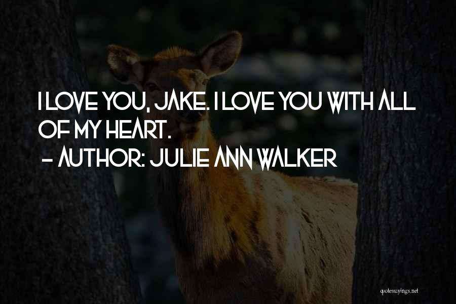 Julie Ann Walker Quotes: I Love You, Jake. I Love You With All Of My Heart.