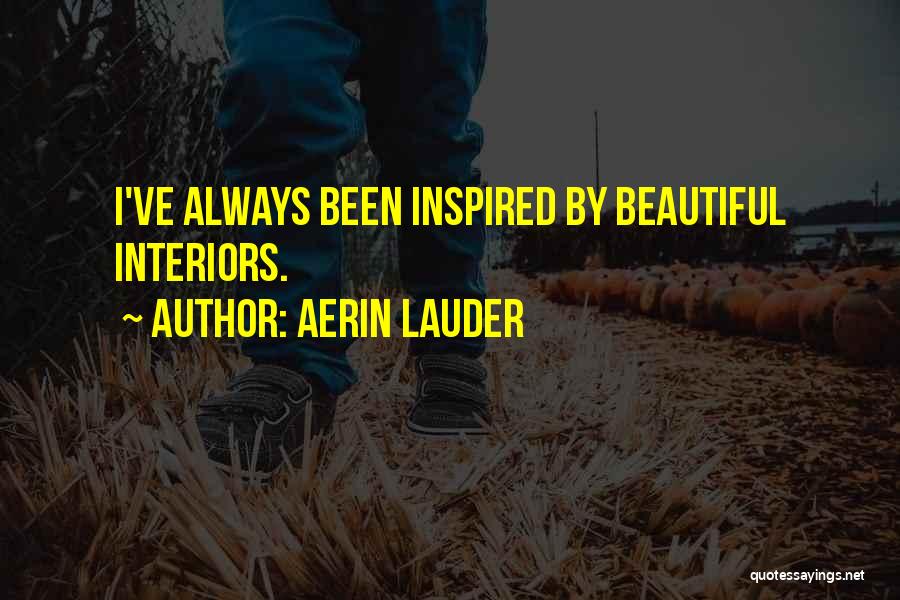 Aerin Lauder Quotes: I've Always Been Inspired By Beautiful Interiors.