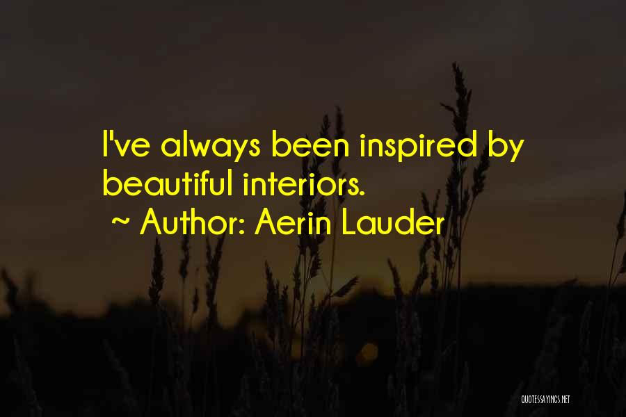 Aerin Lauder Quotes: I've Always Been Inspired By Beautiful Interiors.