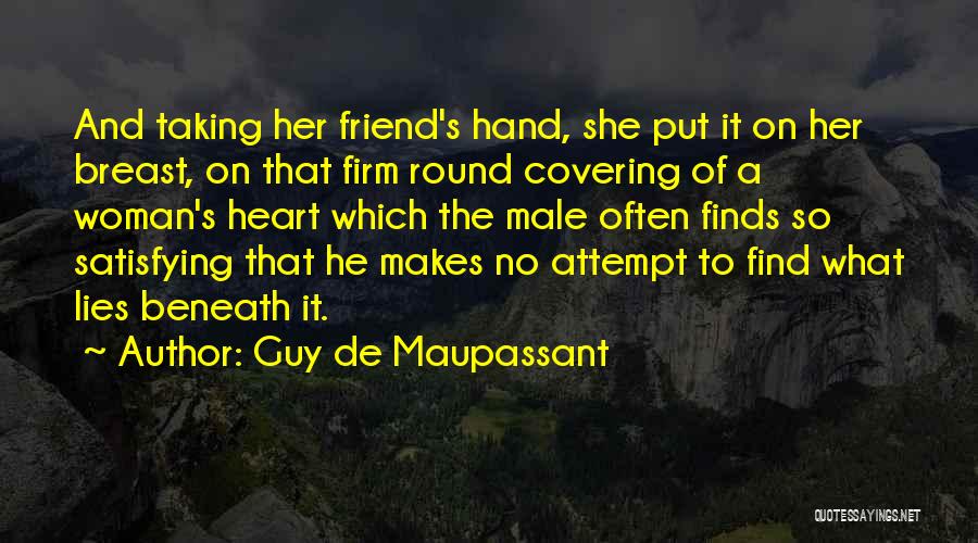 Guy De Maupassant Quotes: And Taking Her Friend's Hand, She Put It On Her Breast, On That Firm Round Covering Of A Woman's Heart