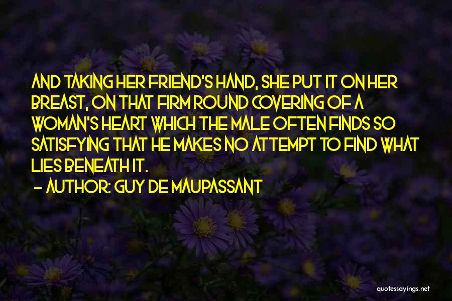 Guy De Maupassant Quotes: And Taking Her Friend's Hand, She Put It On Her Breast, On That Firm Round Covering Of A Woman's Heart