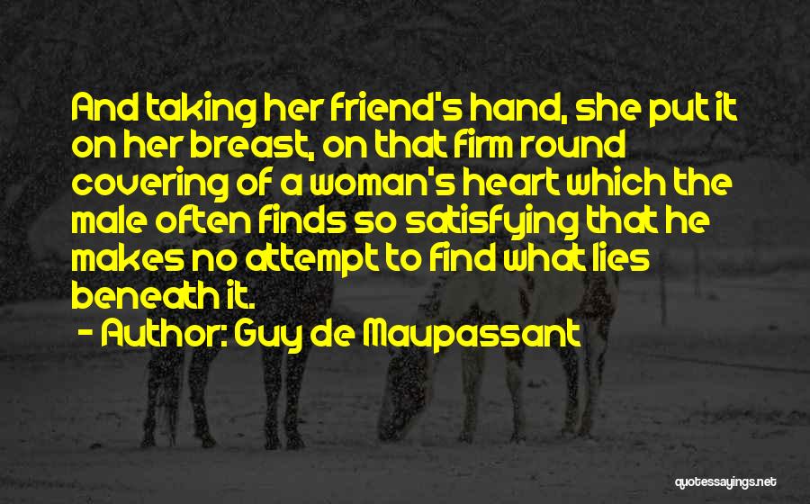 Guy De Maupassant Quotes: And Taking Her Friend's Hand, She Put It On Her Breast, On That Firm Round Covering Of A Woman's Heart