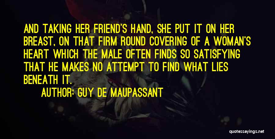 Guy De Maupassant Quotes: And Taking Her Friend's Hand, She Put It On Her Breast, On That Firm Round Covering Of A Woman's Heart