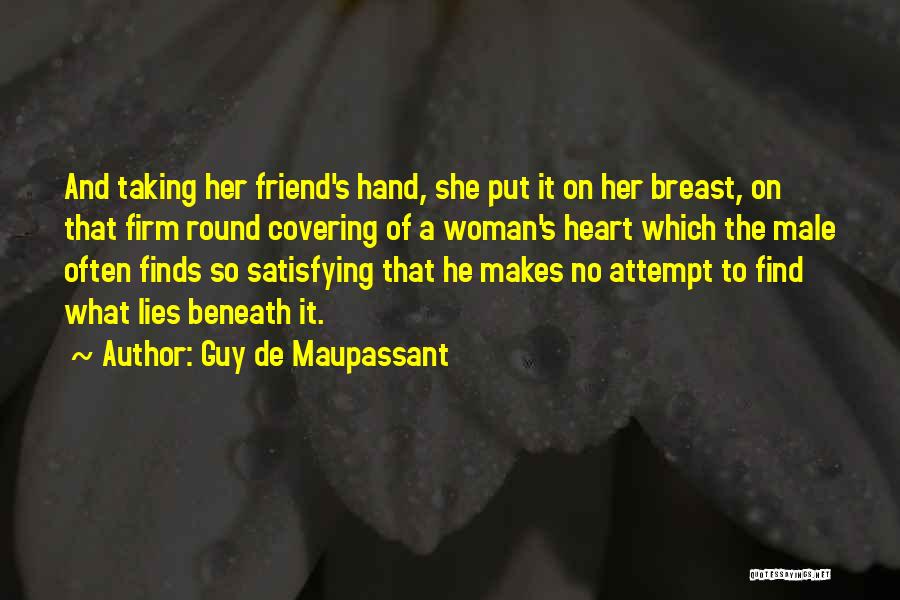 Guy De Maupassant Quotes: And Taking Her Friend's Hand, She Put It On Her Breast, On That Firm Round Covering Of A Woman's Heart