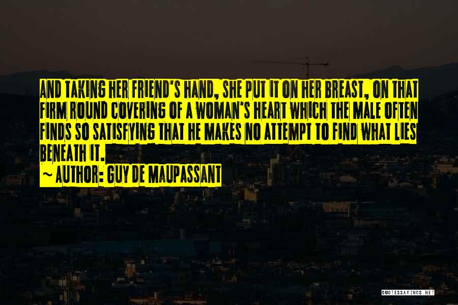 Guy De Maupassant Quotes: And Taking Her Friend's Hand, She Put It On Her Breast, On That Firm Round Covering Of A Woman's Heart