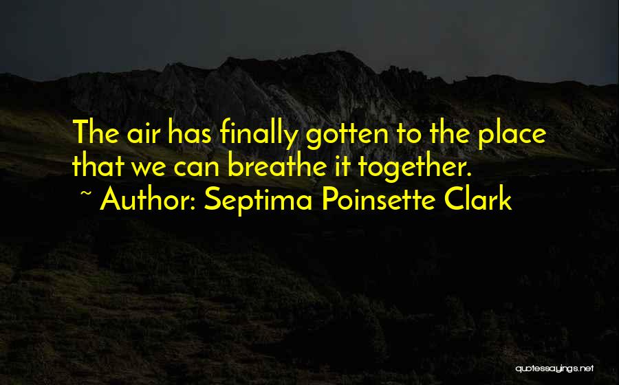 Septima Poinsette Clark Quotes: The Air Has Finally Gotten To The Place That We Can Breathe It Together.