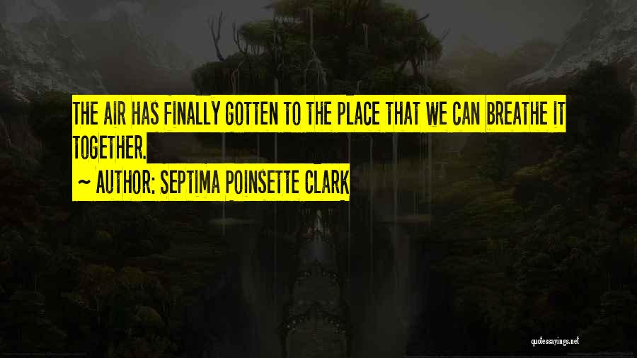 Septima Poinsette Clark Quotes: The Air Has Finally Gotten To The Place That We Can Breathe It Together.