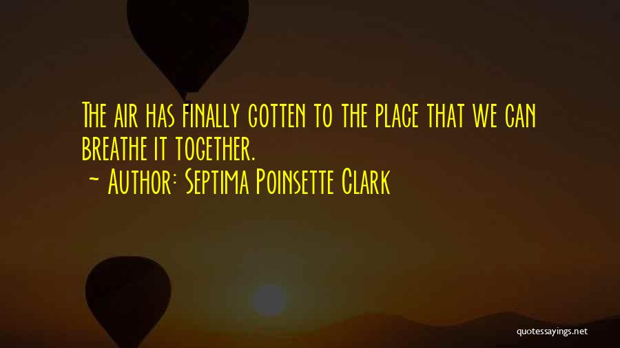 Septima Poinsette Clark Quotes: The Air Has Finally Gotten To The Place That We Can Breathe It Together.