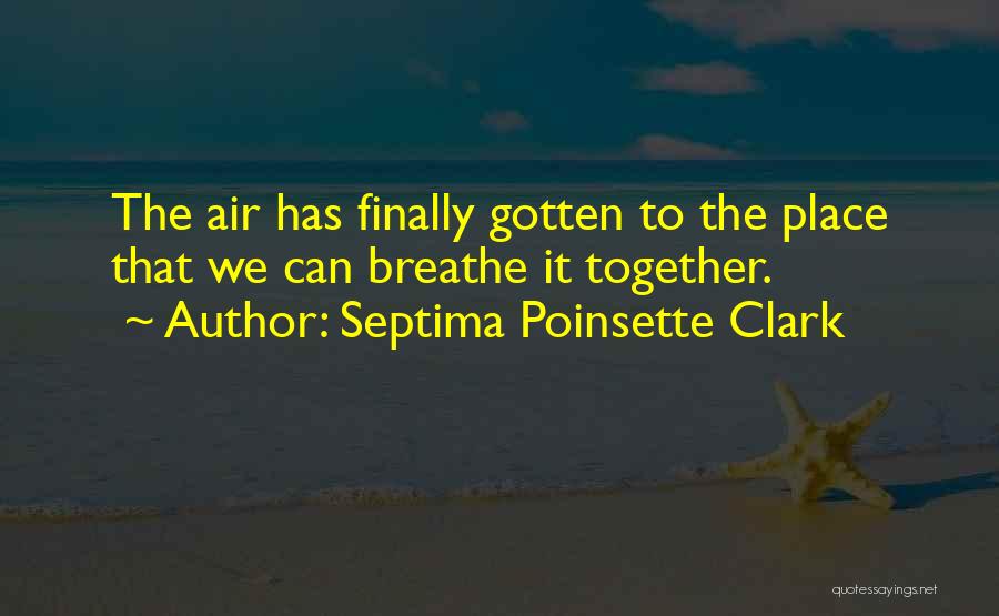 Septima Poinsette Clark Quotes: The Air Has Finally Gotten To The Place That We Can Breathe It Together.