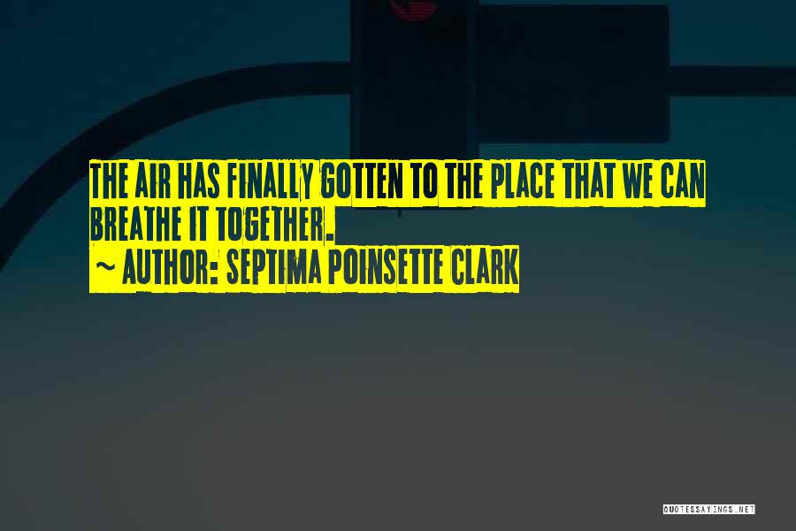 Septima Poinsette Clark Quotes: The Air Has Finally Gotten To The Place That We Can Breathe It Together.