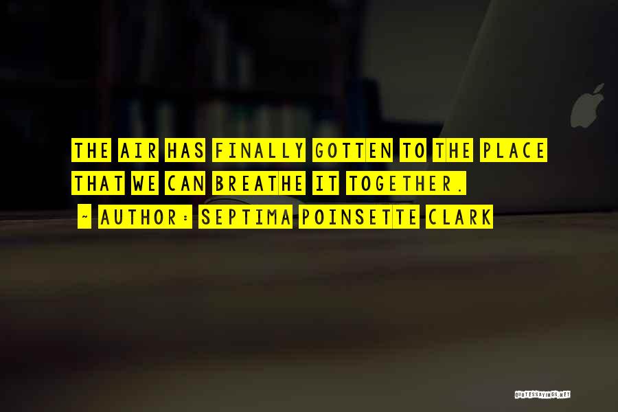 Septima Poinsette Clark Quotes: The Air Has Finally Gotten To The Place That We Can Breathe It Together.