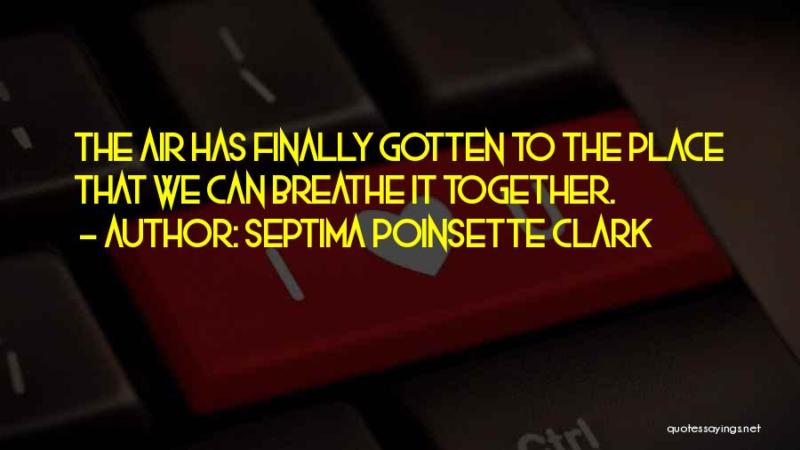 Septima Poinsette Clark Quotes: The Air Has Finally Gotten To The Place That We Can Breathe It Together.