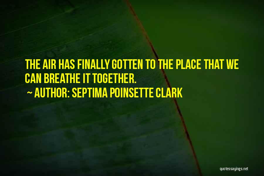 Septima Poinsette Clark Quotes: The Air Has Finally Gotten To The Place That We Can Breathe It Together.