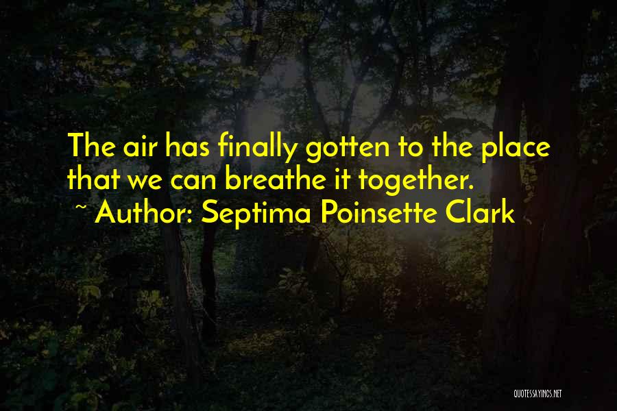 Septima Poinsette Clark Quotes: The Air Has Finally Gotten To The Place That We Can Breathe It Together.