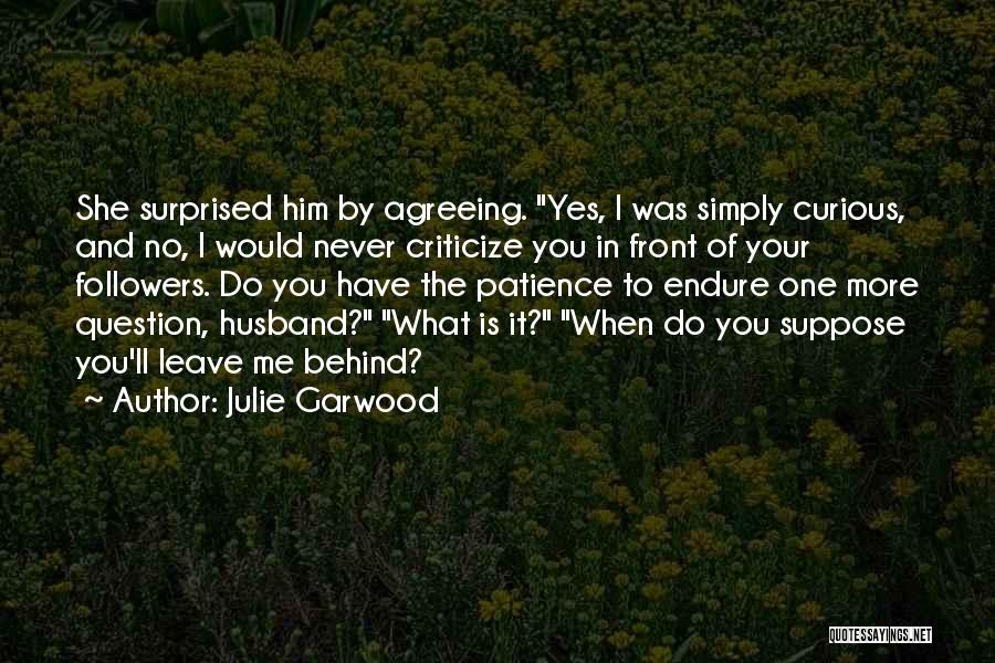 Julie Garwood Quotes: She Surprised Him By Agreeing. Yes, I Was Simply Curious, And No, I Would Never Criticize You In Front Of