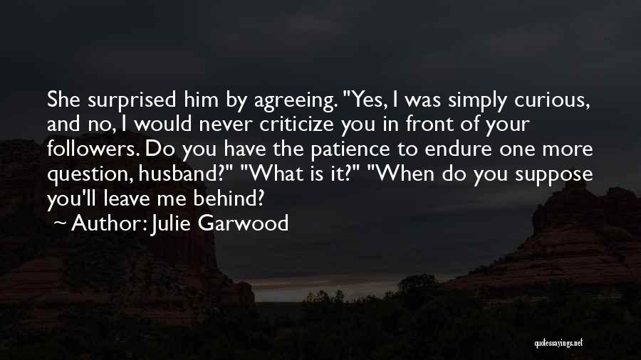 Julie Garwood Quotes: She Surprised Him By Agreeing. Yes, I Was Simply Curious, And No, I Would Never Criticize You In Front Of