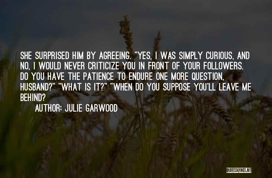 Julie Garwood Quotes: She Surprised Him By Agreeing. Yes, I Was Simply Curious, And No, I Would Never Criticize You In Front Of