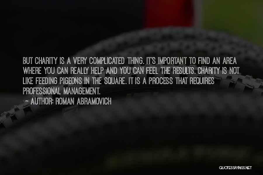 Roman Abramovich Quotes: But Charity Is A Very Complicated Thing. It's Important To Find An Area Where You Can Really Help And You