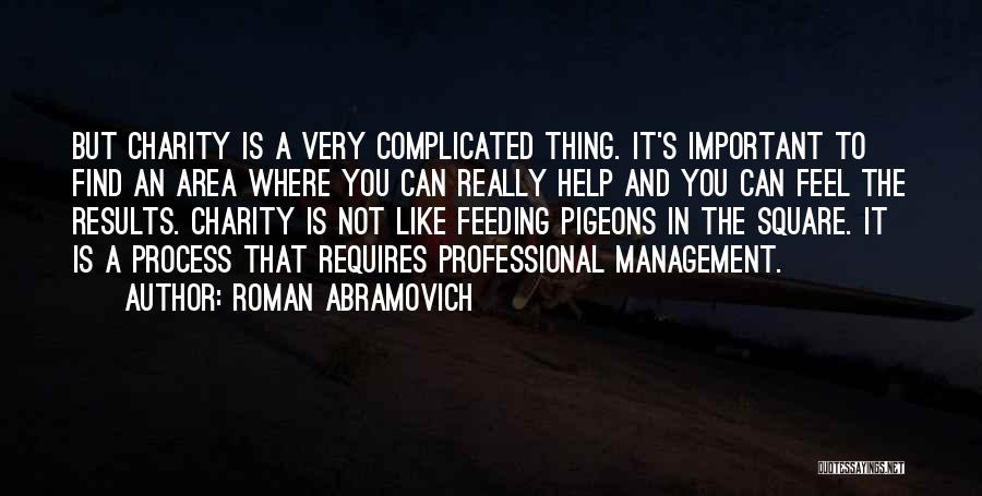 Roman Abramovich Quotes: But Charity Is A Very Complicated Thing. It's Important To Find An Area Where You Can Really Help And You