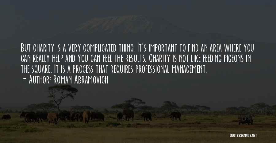 Roman Abramovich Quotes: But Charity Is A Very Complicated Thing. It's Important To Find An Area Where You Can Really Help And You