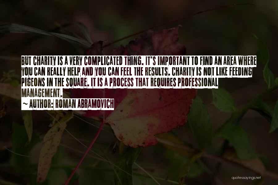 Roman Abramovich Quotes: But Charity Is A Very Complicated Thing. It's Important To Find An Area Where You Can Really Help And You