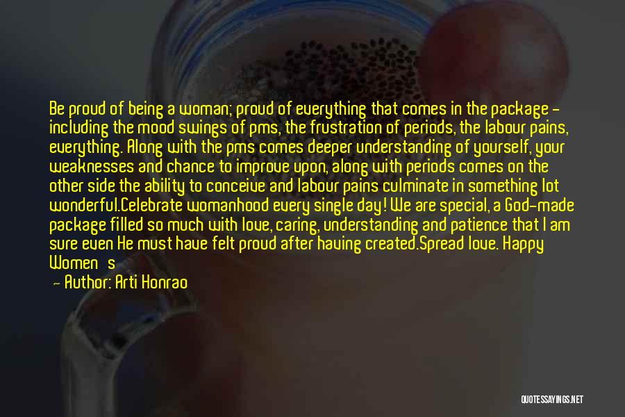 Arti Honrao Quotes: Be Proud Of Being A Woman; Proud Of Everything That Comes In The Package - Including The Mood Swings Of