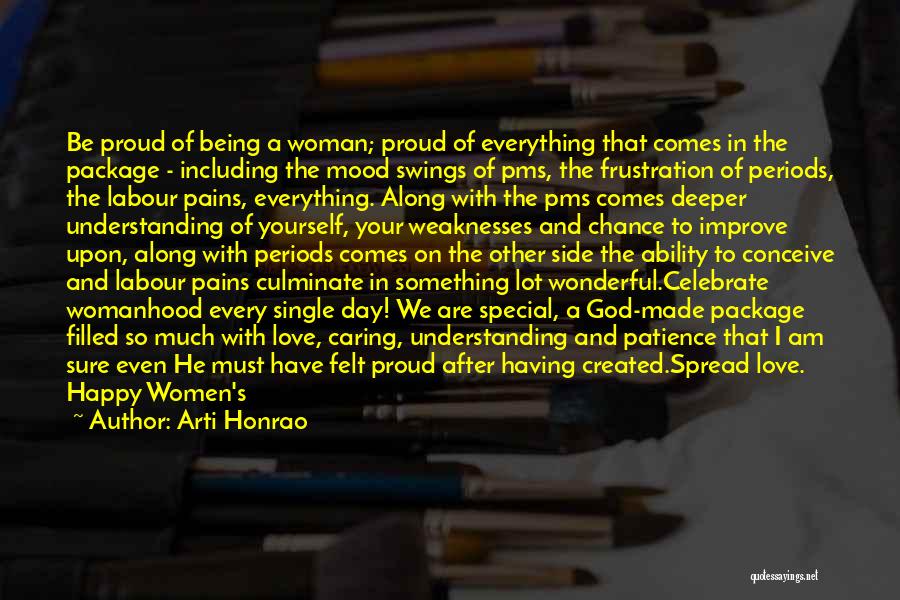 Arti Honrao Quotes: Be Proud Of Being A Woman; Proud Of Everything That Comes In The Package - Including The Mood Swings Of