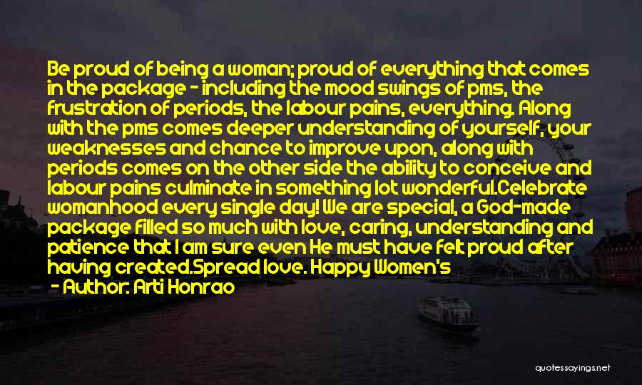 Arti Honrao Quotes: Be Proud Of Being A Woman; Proud Of Everything That Comes In The Package - Including The Mood Swings Of