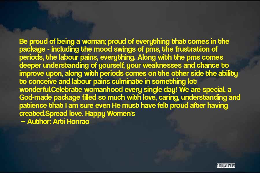 Arti Honrao Quotes: Be Proud Of Being A Woman; Proud Of Everything That Comes In The Package - Including The Mood Swings Of
