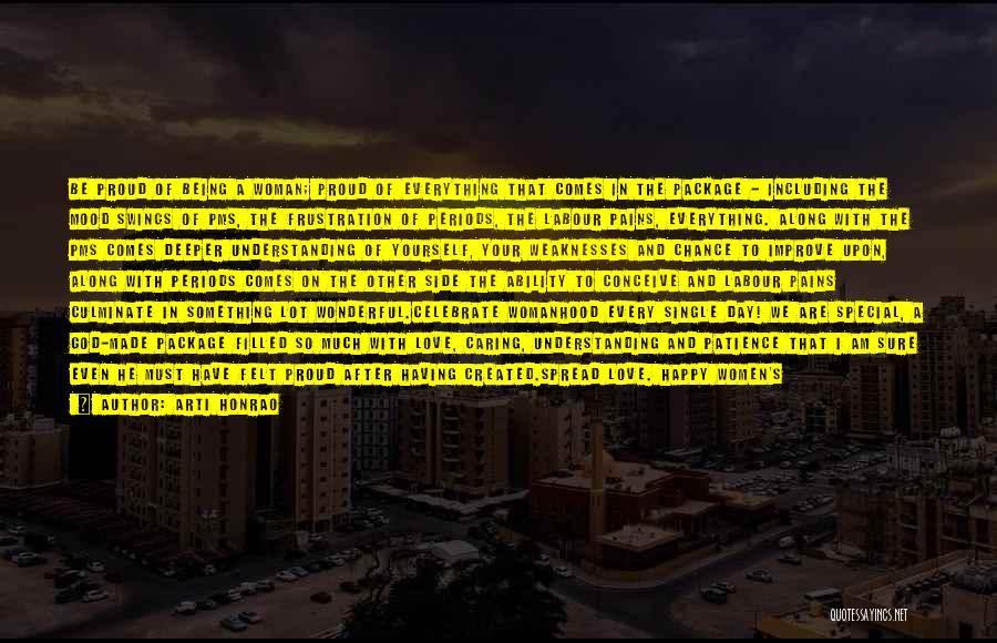 Arti Honrao Quotes: Be Proud Of Being A Woman; Proud Of Everything That Comes In The Package - Including The Mood Swings Of