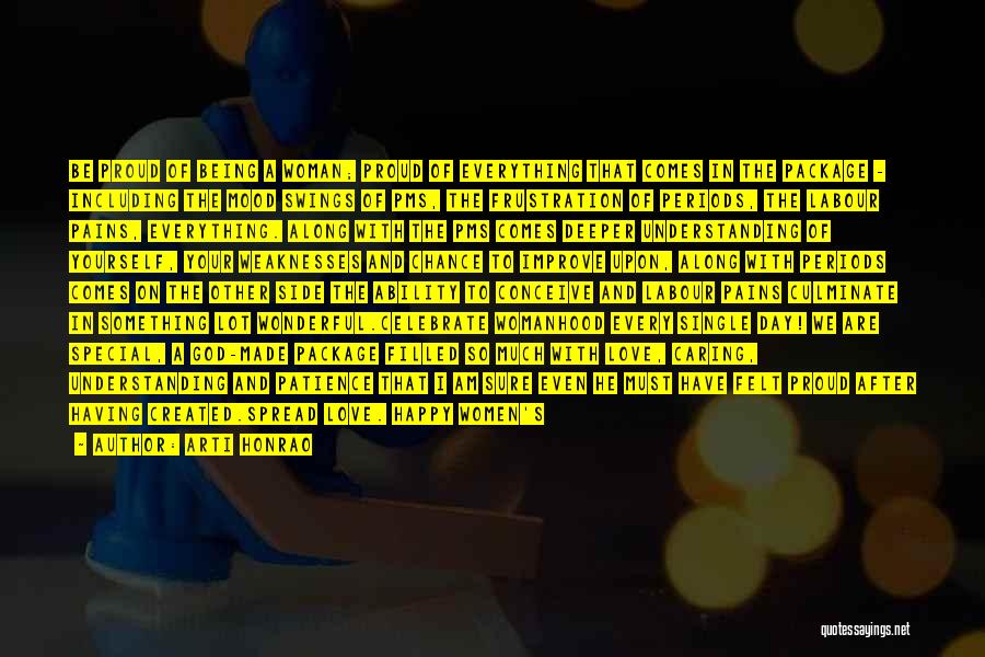 Arti Honrao Quotes: Be Proud Of Being A Woman; Proud Of Everything That Comes In The Package - Including The Mood Swings Of