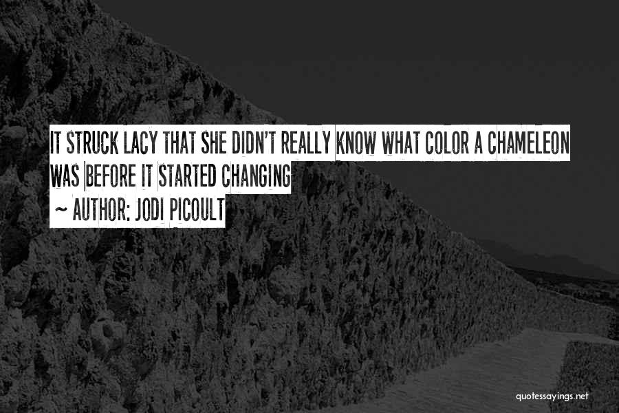 Jodi Picoult Quotes: It Struck Lacy That She Didn't Really Know What Color A Chameleon Was Before It Started Changing