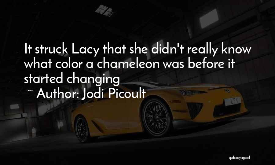 Jodi Picoult Quotes: It Struck Lacy That She Didn't Really Know What Color A Chameleon Was Before It Started Changing
