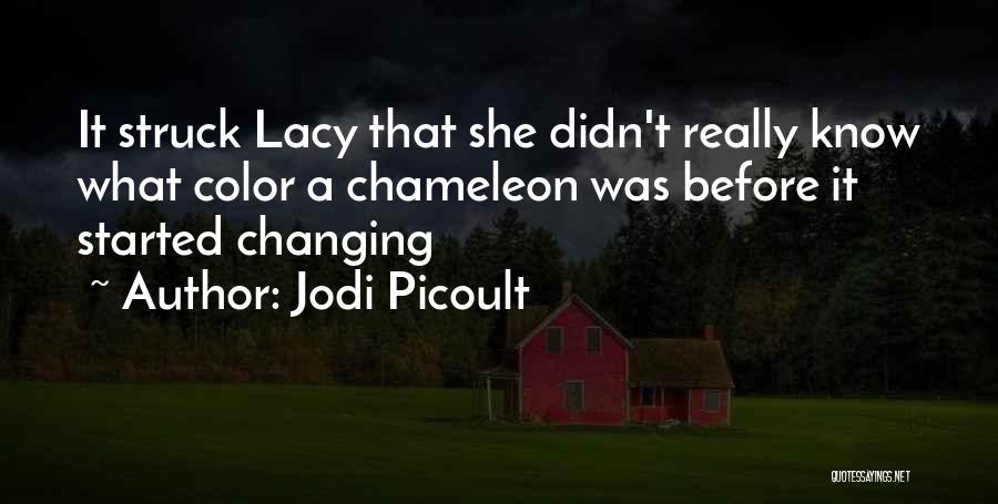 Jodi Picoult Quotes: It Struck Lacy That She Didn't Really Know What Color A Chameleon Was Before It Started Changing