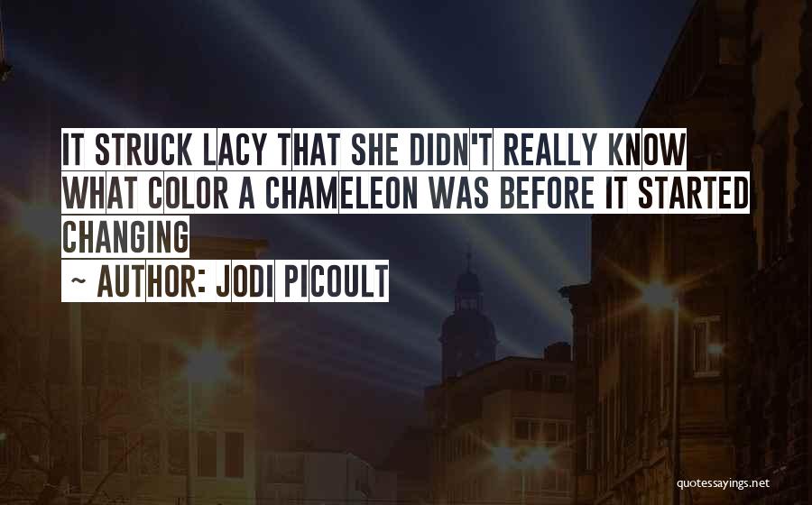 Jodi Picoult Quotes: It Struck Lacy That She Didn't Really Know What Color A Chameleon Was Before It Started Changing