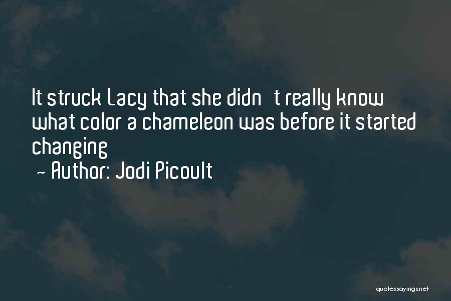 Jodi Picoult Quotes: It Struck Lacy That She Didn't Really Know What Color A Chameleon Was Before It Started Changing
