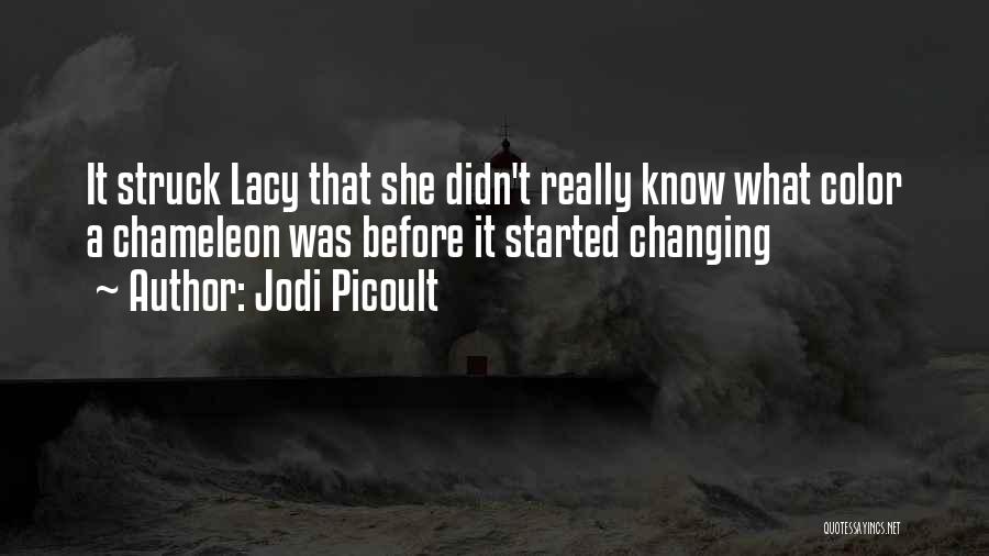 Jodi Picoult Quotes: It Struck Lacy That She Didn't Really Know What Color A Chameleon Was Before It Started Changing