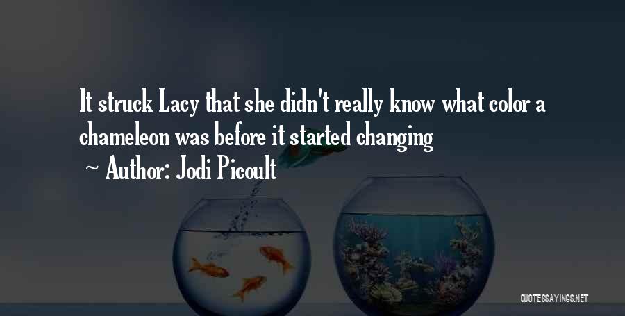 Jodi Picoult Quotes: It Struck Lacy That She Didn't Really Know What Color A Chameleon Was Before It Started Changing