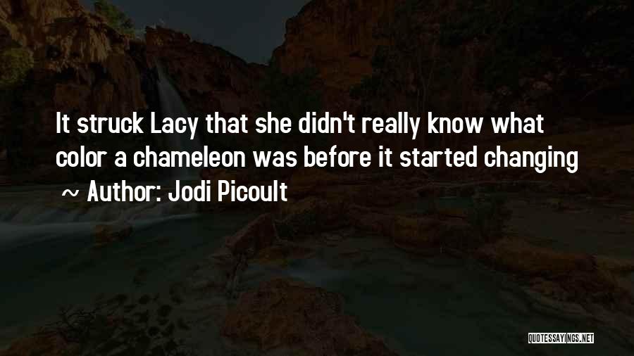 Jodi Picoult Quotes: It Struck Lacy That She Didn't Really Know What Color A Chameleon Was Before It Started Changing