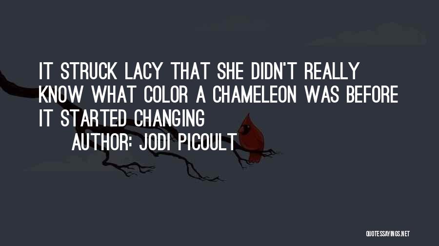 Jodi Picoult Quotes: It Struck Lacy That She Didn't Really Know What Color A Chameleon Was Before It Started Changing