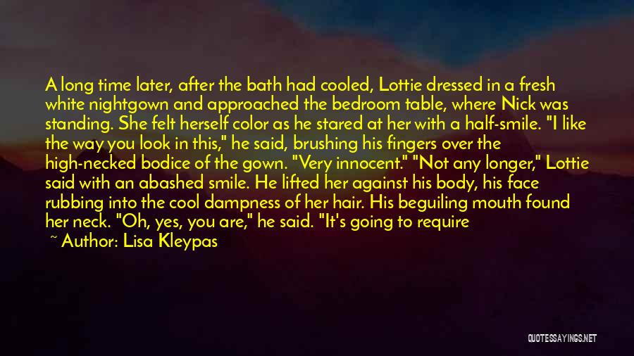 Lisa Kleypas Quotes: A Long Time Later, After The Bath Had Cooled, Lottie Dressed In A Fresh White Nightgown And Approached The Bedroom