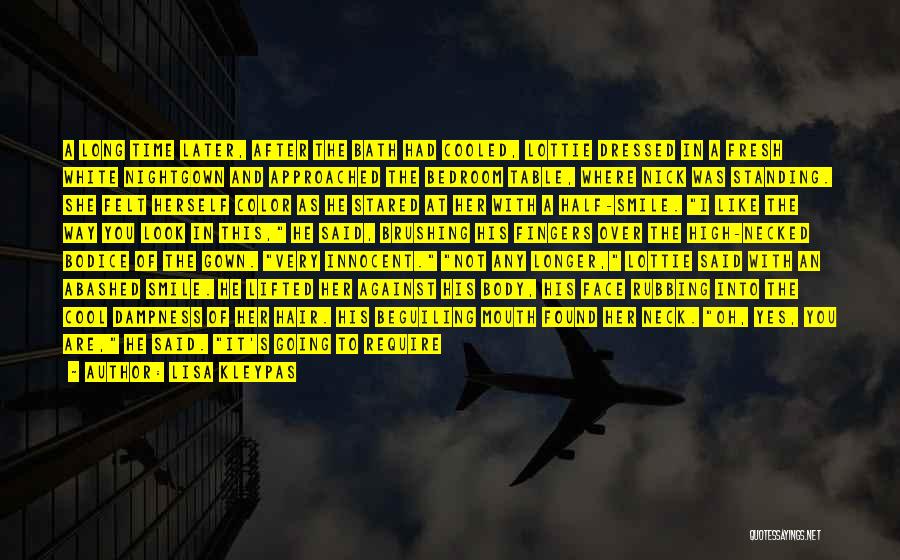 Lisa Kleypas Quotes: A Long Time Later, After The Bath Had Cooled, Lottie Dressed In A Fresh White Nightgown And Approached The Bedroom