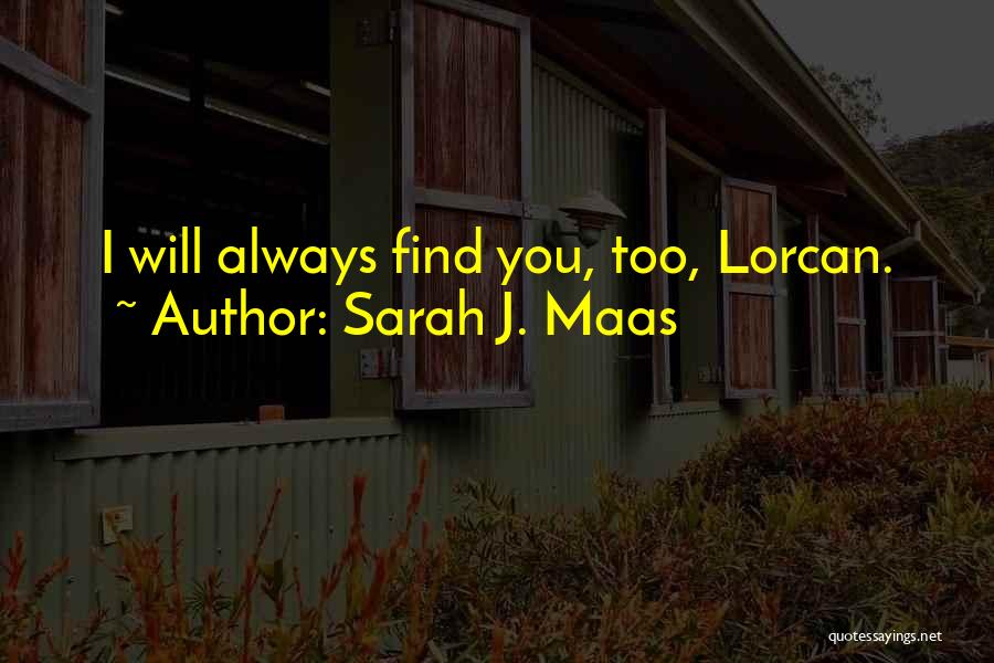 Sarah J. Maas Quotes: I Will Always Find You, Too, Lorcan.