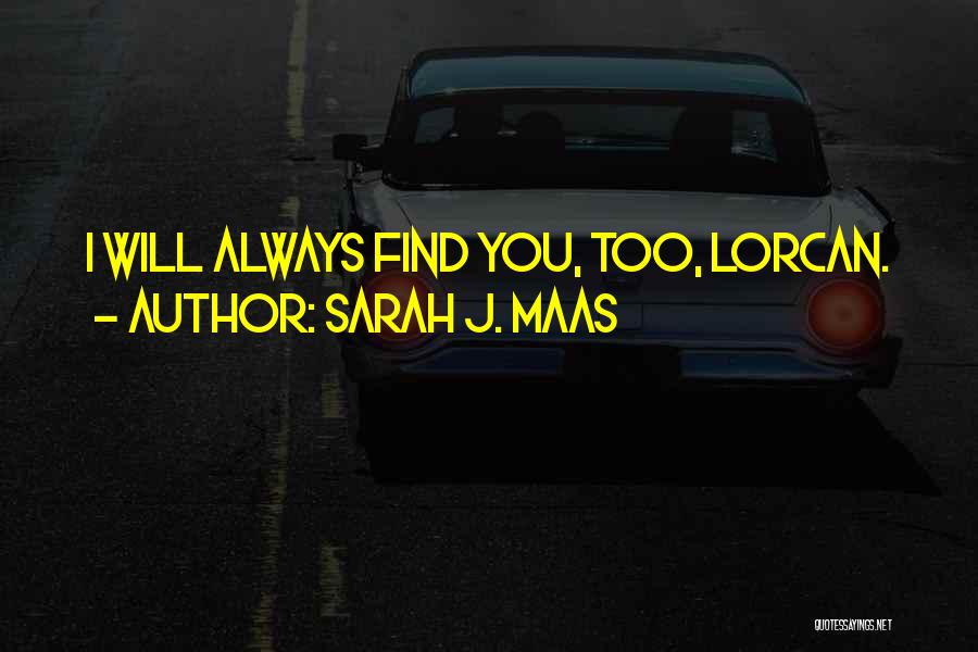 Sarah J. Maas Quotes: I Will Always Find You, Too, Lorcan.