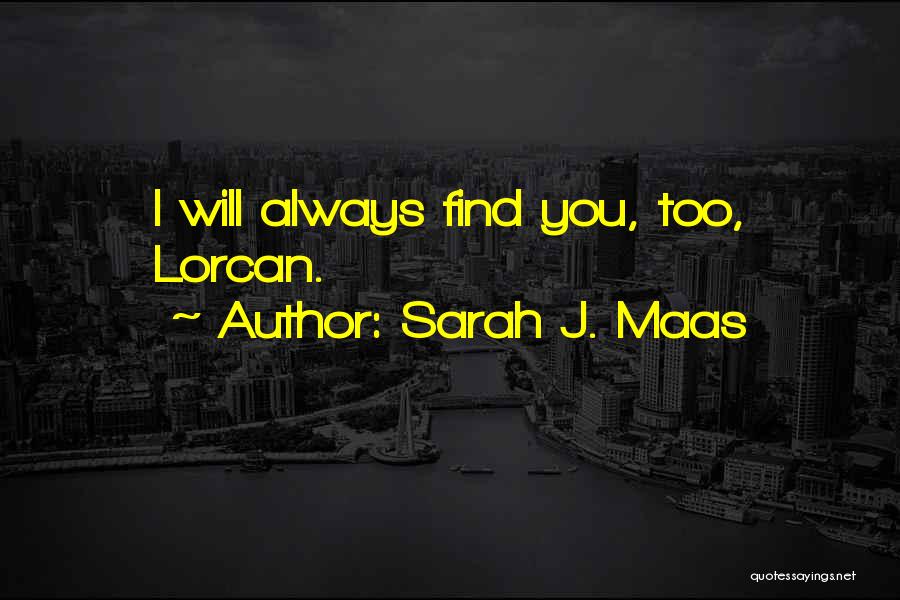 Sarah J. Maas Quotes: I Will Always Find You, Too, Lorcan.