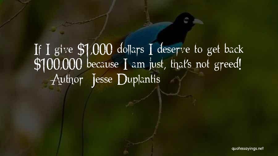 Jesse Duplantis Quotes: If I Give $1,000 Dollars I Deserve To Get Back $100,000 Because I Am Just, That's Not Greed!