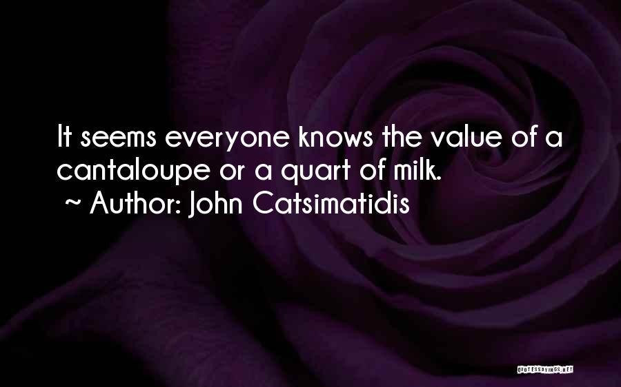 John Catsimatidis Quotes: It Seems Everyone Knows The Value Of A Cantaloupe Or A Quart Of Milk.