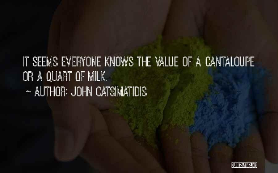 John Catsimatidis Quotes: It Seems Everyone Knows The Value Of A Cantaloupe Or A Quart Of Milk.